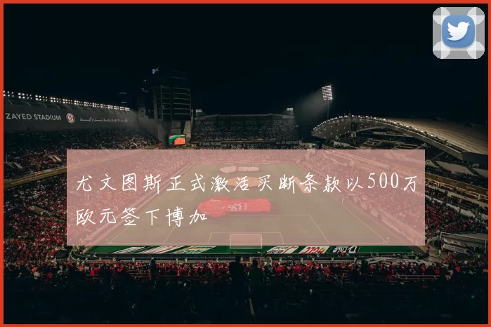 尤文图斯正式激活买断条款以500万欧元签下博加